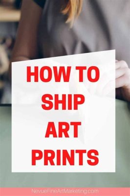 how to ship art prints - ensuring your masterpiece arrives safely